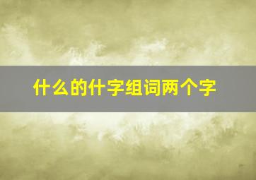 什么的什字组词两个字