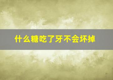 什么糖吃了牙不会坏掉