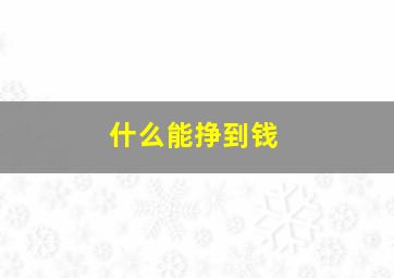 什么能挣到钱