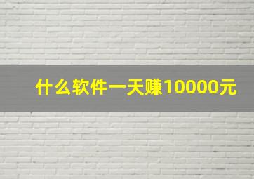 什么软件一天赚10000元