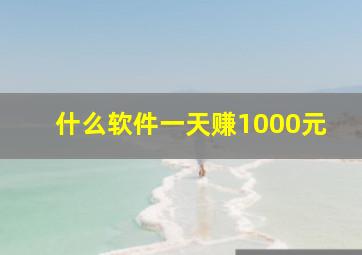 什么软件一天赚1000元