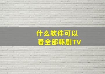 什么软件可以看全部韩剧TV