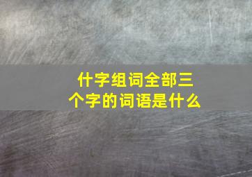 什字组词全部三个字的词语是什么