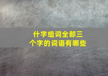 什字组词全部三个字的词语有哪些