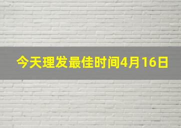 今天理发最佳时间4月16日