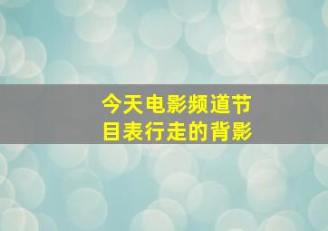 今天电影频道节目表行走的背影