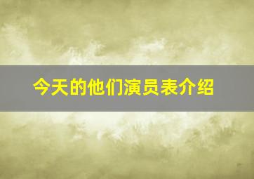 今天的他们演员表介绍