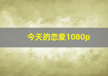 今天的恋爱1080p