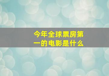 今年全球票房第一的电影是什么