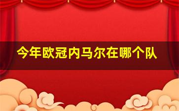 今年欧冠内马尔在哪个队