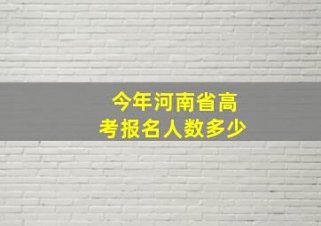 今年河南省高考报名人数多少