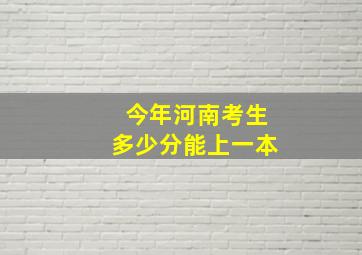 今年河南考生多少分能上一本