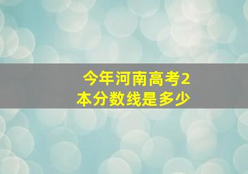 今年河南高考2本分数线是多少