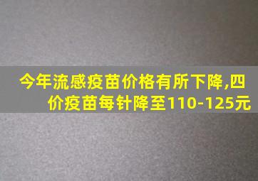 今年流感疫苗价格有所下降,四价疫苗每针降至110-125元