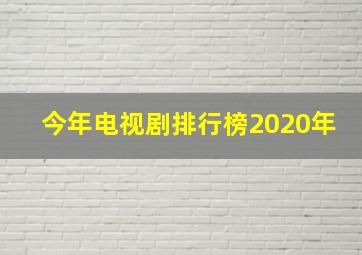 今年电视剧排行榜2020年