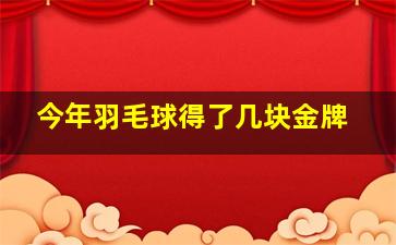 今年羽毛球得了几块金牌