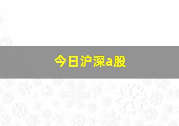 今日沪深a股