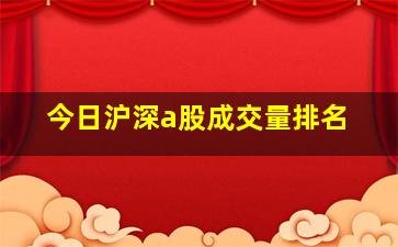 今日沪深a股成交量排名