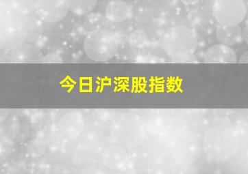 今日沪深股指数