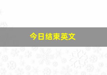 今日结束英文