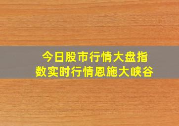 今日股市行情大盘指数实时行情恩施大峡谷