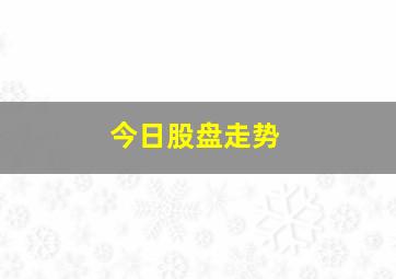 今日股盘走势