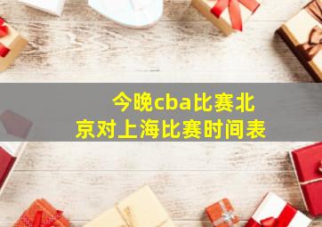 今晚cba比赛北京对上海比赛时间表