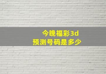 今晚福彩3d预测号码是多少