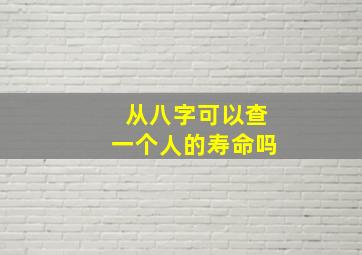 从八字可以查一个人的寿命吗