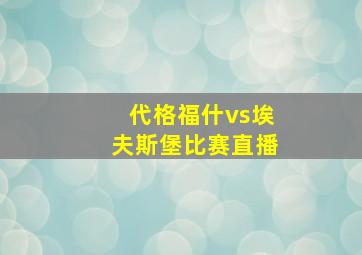 代格福什vs埃夫斯堡比赛直播