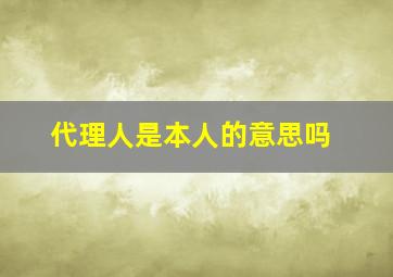 代理人是本人的意思吗