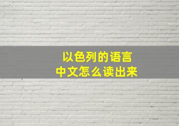 以色列的语言中文怎么读出来