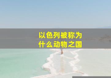 以色列被称为什么动物之国