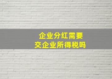 企业分红需要交企业所得税吗