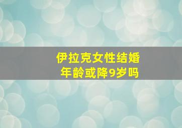 伊拉克女性结婚年龄或降9岁吗