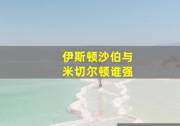 伊斯顿沙伯与米切尔顿谁强