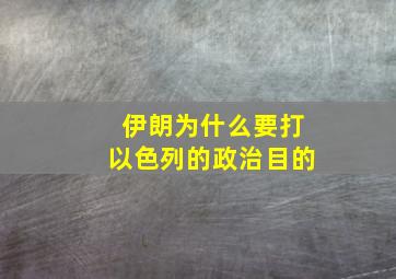 伊朗为什么要打以色列的政治目的