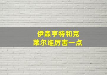 伊森亨特和克莱尔谁厉害一点