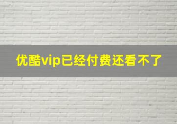 优酷vip已经付费还看不了