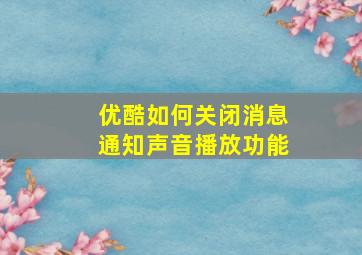 优酷如何关闭消息通知声音播放功能