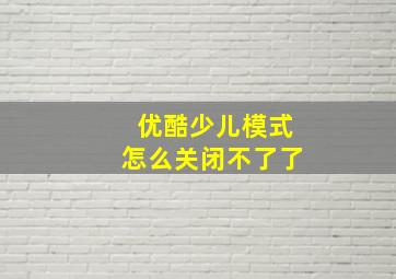 优酷少儿模式怎么关闭不了了