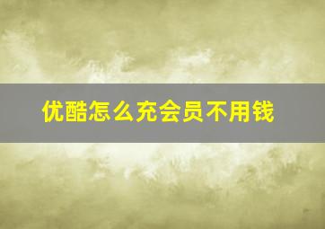 优酷怎么充会员不用钱