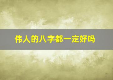 伟人的八字都一定好吗