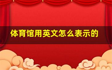 体育馆用英文怎么表示的