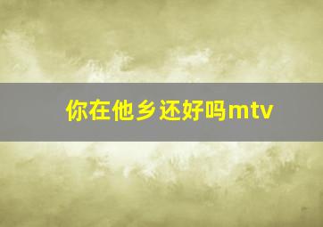 你在他乡还好吗mtv