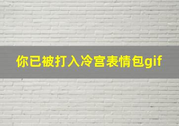 你已被打入冷宫表情包gif