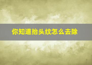 你知道抬头纹怎么去除