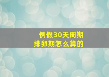 例假30天周期排卵期怎么算的