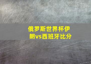 俄罗斯世界杯伊朗vs西班牙比分