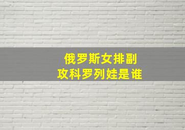 俄罗斯女排副攻科罗列娃是谁